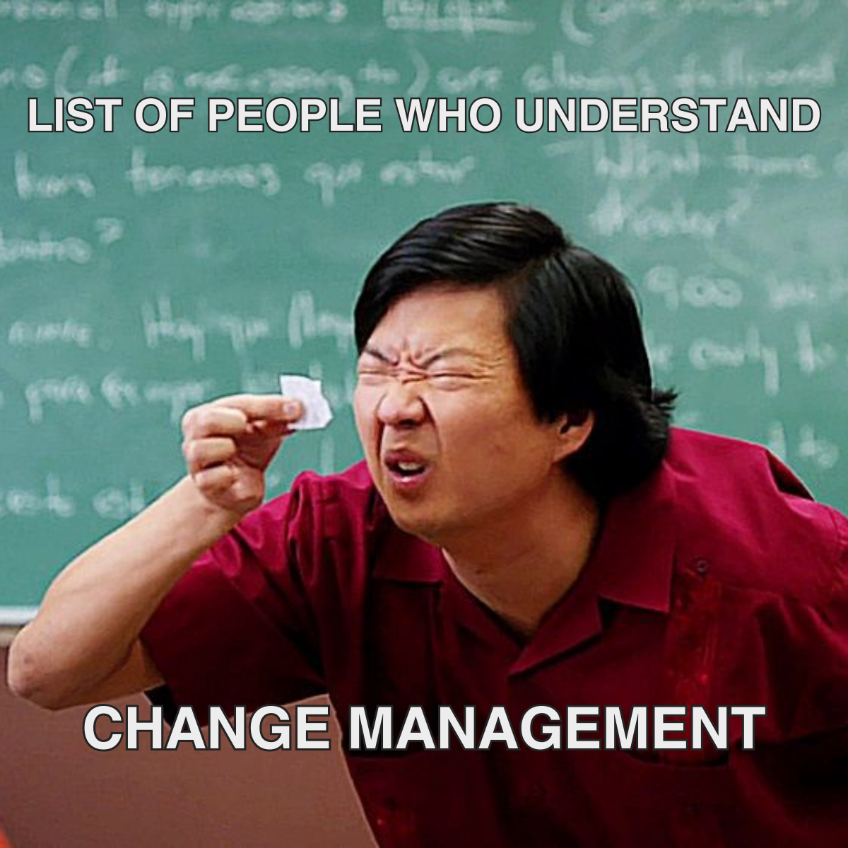 17 Meme description: Someone squinting at a small piece of paper Meme text: List of people who understand change management