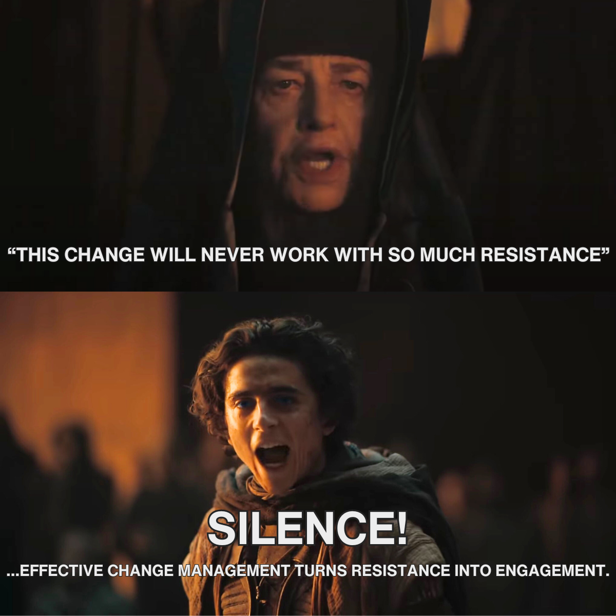 Copy of Change Campaign – 20 Memes (11) Meme: referencing Dune Part 2 Person 1: This change will neve work with so much resistance Person 2: Silence! Effective change management turns resistance into engagement